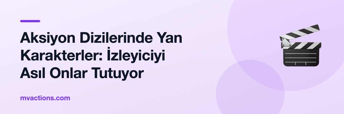 Aksiyon Dizilerinde Yan Karakterler: İzleyiciyi Asıl Onlar Tutuyor