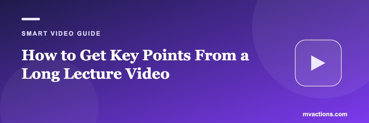 How to Get Key Points From a Long Lecture Video